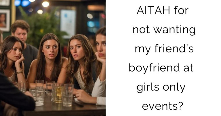 AITAH for not wanting my friend’s boyfriend at girls only events?