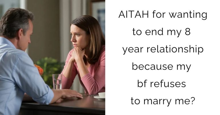 AITAH for wanting to end my 8 year relationship because my bf refuses to marry me?