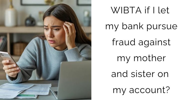 WIBTA if I let my bank pursue fraud against my mother and sister on my account?