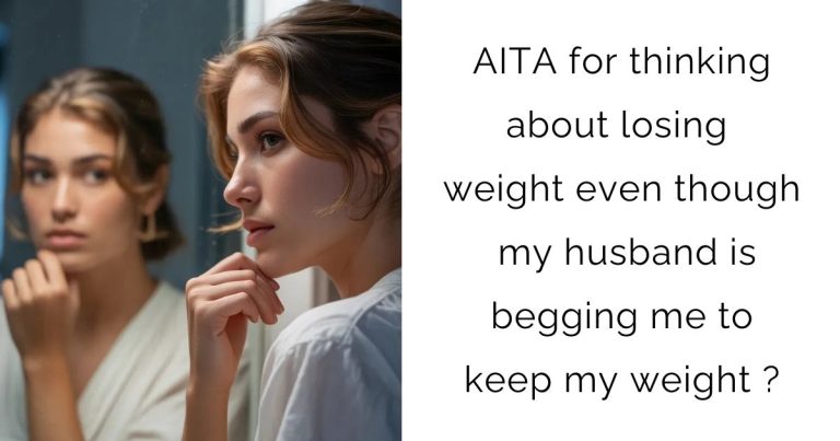 AITA for thinking about losing weight even though my husband is begging me to keep my weight?