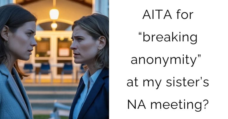 AITA for “breaking anonymity” at my sister’s NA meeting?