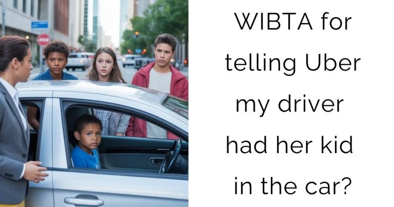 WIBTA for telling Uber my driver had her kid in the car?