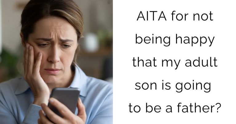 AITA for not being happy that my adult son is going to be a father?