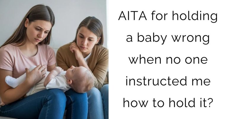 AITA for holding a baby wrong when no one instructed me how to hold it?