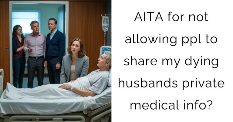 AITA for not allowing ppl to share my dying husbands private medical info?