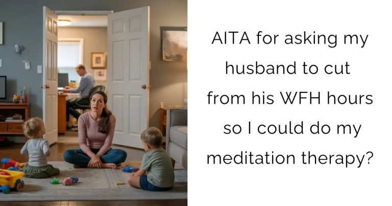 AITA for asking my husband to cut from his WFH hours so I could do my meditation therapy?