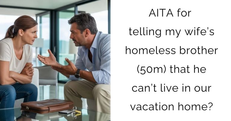 AITA for telling my wife’s homeless brother (50m) that he can’t live in our vacation home?
