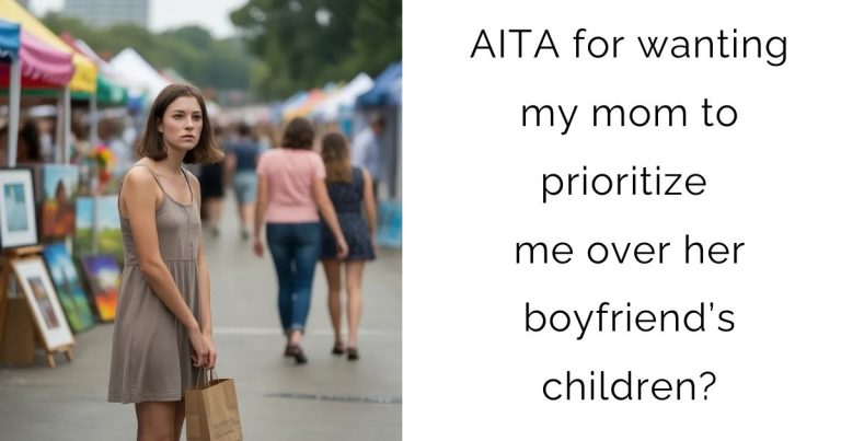 AITA for wanting my mom to prioritize me over her boyfriend’s children?