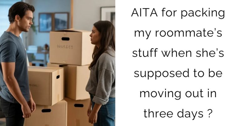 AITA for packing my roommate’s stuff when she’s supposed to be moving out in three days ?