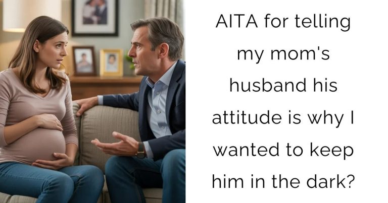 AITA for telling my mom’s husband his attitude is why I wanted to keep him in the dark?