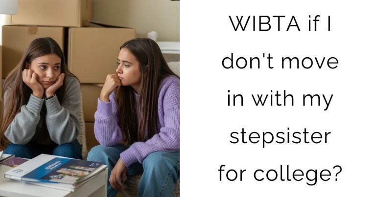 WIBTA if I don’t move in with my stepsister for college?