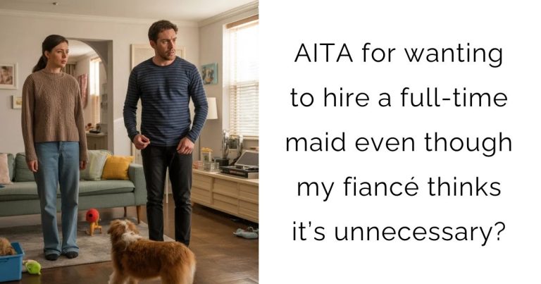 AITA for wanting to hire a full-time maid even though my fiancé thinks it’s unnecessary?