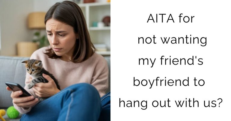AITA for not wanting my friend’s boyfriend to hang out with us?