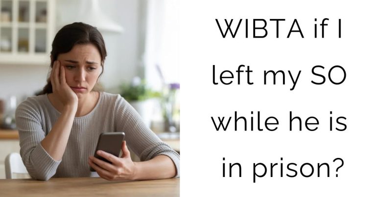 WIBTA if I left my SO while he is in prison?