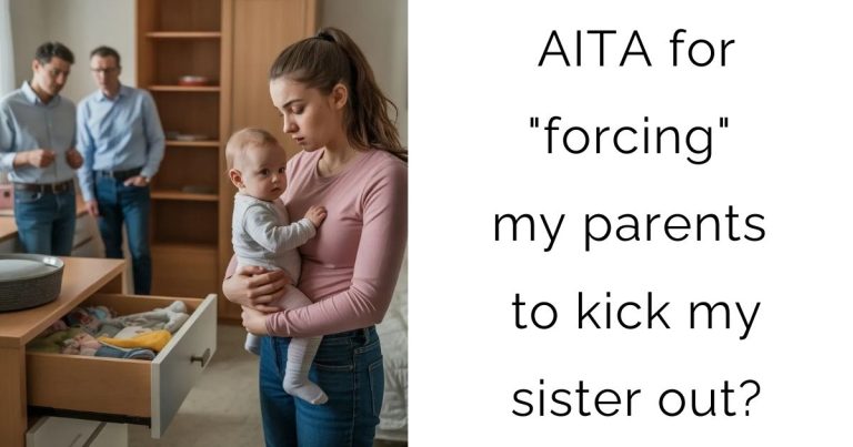 AITA for “forcing” my parents to kick my sister out?