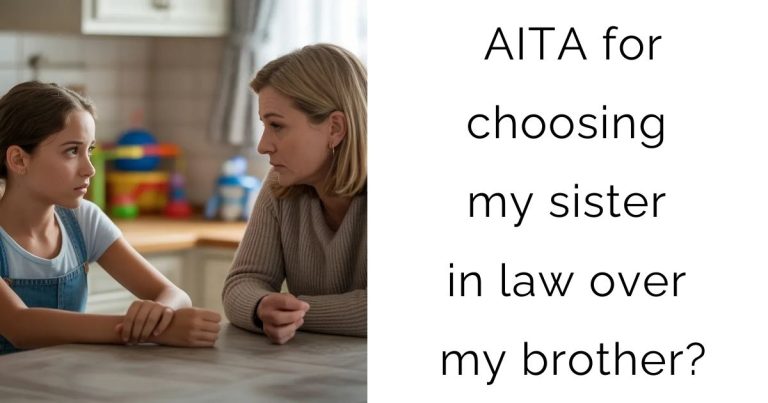 AITA for choosing my sister in law over my brother?