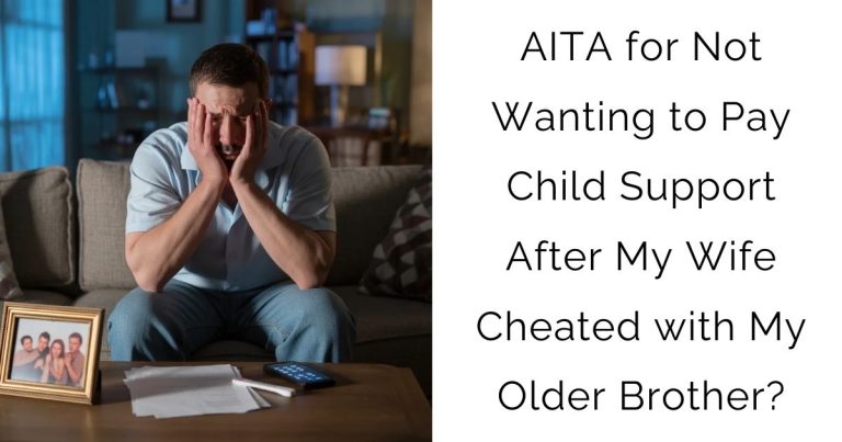 AITA for Not Wanting to Pay Child Support After My Wife Cheated with My Older Brother?