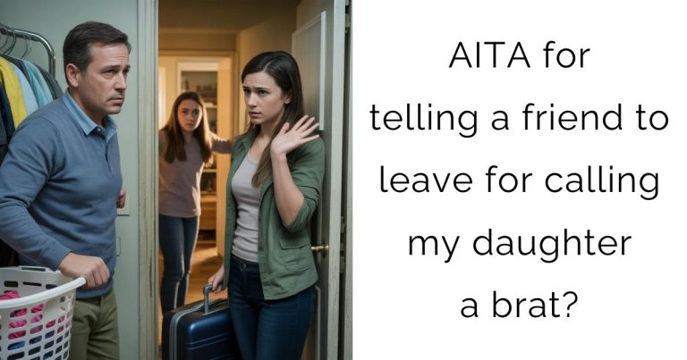 AITA for telling a friend to leave for calling my daughter a brat?