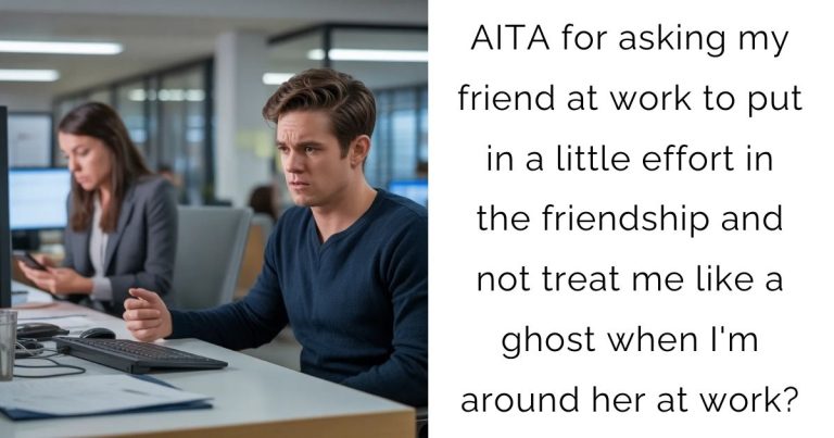 AITA for asking my friend at work to put in a little effort in the friendship and not treat me like a ghost when I’m around her at work?