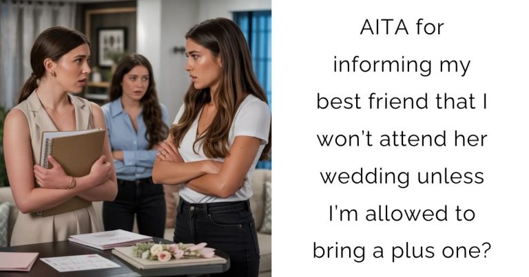 AITA for informing my best friend that I won’t attend her wedding unless I’m allowed to bring a plus one?