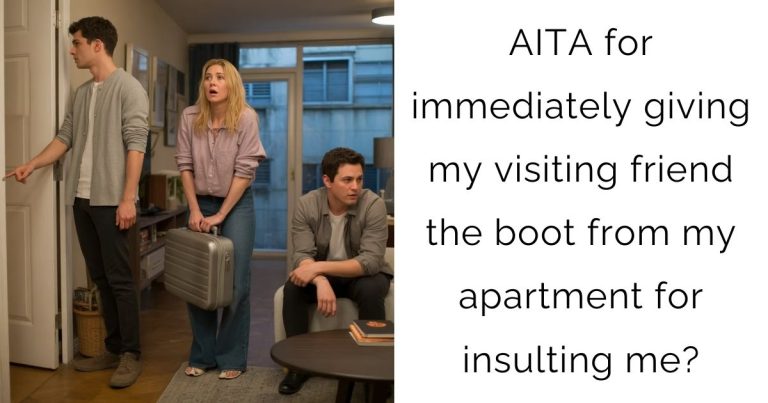 AITA for immediately giving my visiting friend the boot from my apartment for insulting me?
