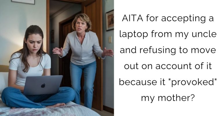 AITA for accepting a laptop from my uncle and refusing to move out on account of it because it “provoked” my mother?
