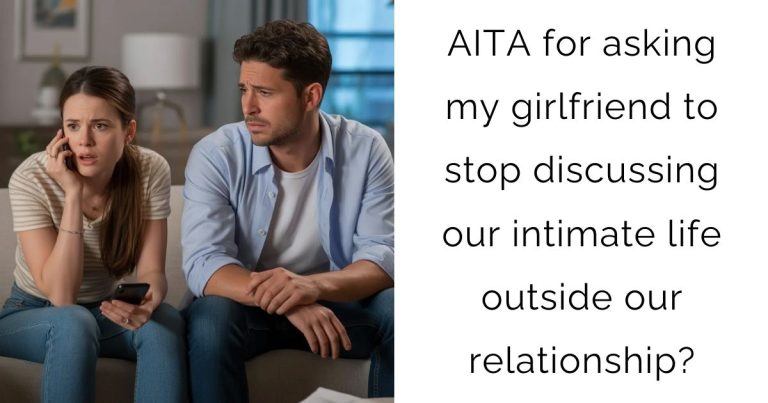 AITA for asking my girlfriend to stop discussing our intimate life outside our relationship?