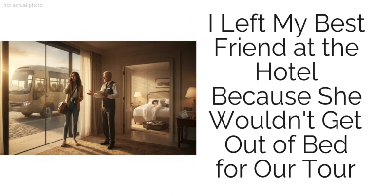 I Left My Best Friend at the Hotel Because She Wouldn't Get Out of Bed for Our Tour