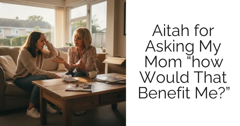 Aitah for Asking My Mom “how Would That Benefit Me?”