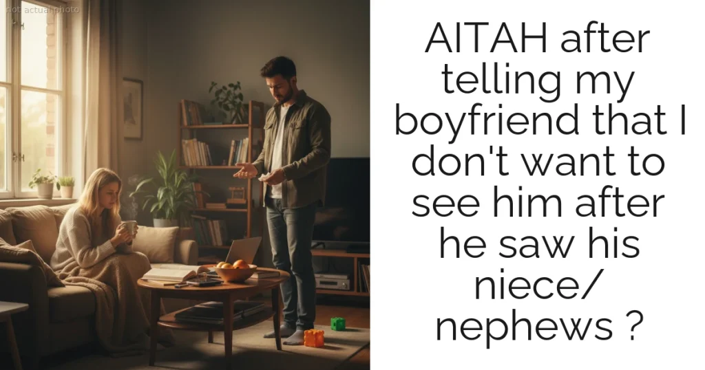 AITAH after telling my boyfriend that I don't want to see him after he saw his niece/ nephews ?