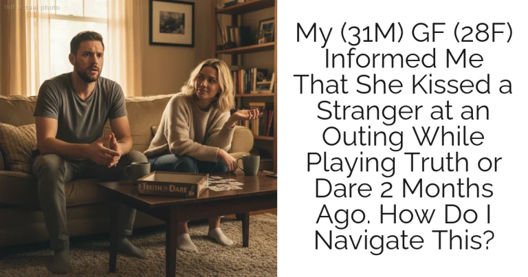 My (31M) GF (28F) Informed Me That She Kissed a Stranger at an Outing While Playing Truth or Dare 2 Months Ago. How Do I Navigate This?