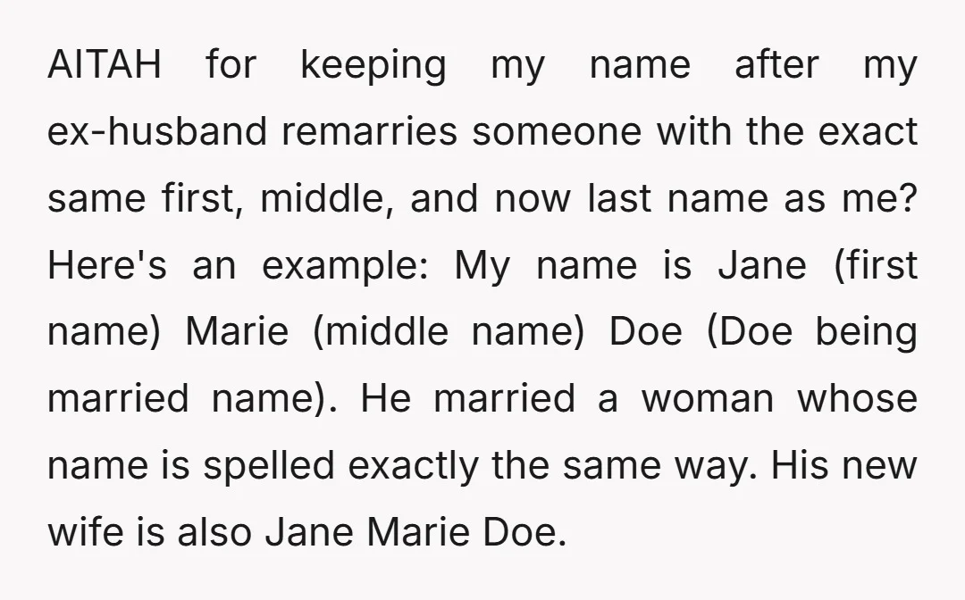 AITAH for keeping my name after my ex-husband remarries someone with the exact same first, middle, and now last name as me? Here's an example: My name is Jane (first...
