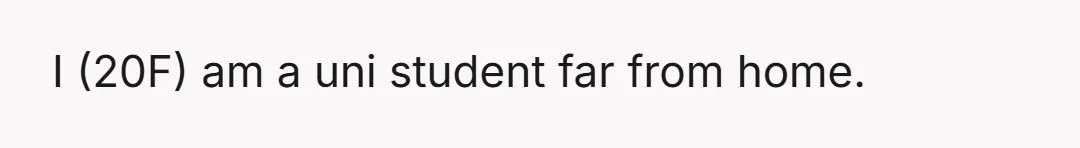 I (20F) am a uni student far from home.