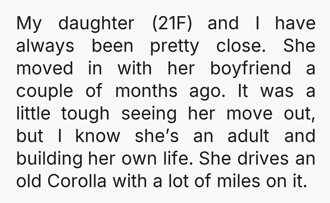 My daughter (21F) and I have always been pretty close. She moved in with her boyfriend a couple of months ago. It was a little tough seeing her move out,...