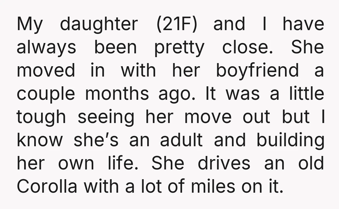 My daughter (21F) and I have always been pretty close. She moved in with her boyfriend a couple months ago. It was a little tough seeing her move out but...