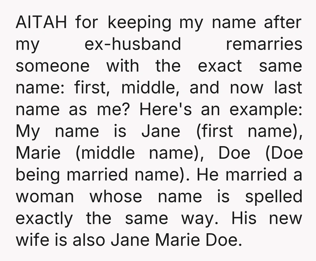 AITAH for keeping my name after my ex-husband remarries someone with the exact same name: first, middle, and now last name as me? Here's an example: My name is Jane...
