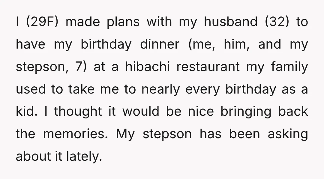 I (29F) made plans with my husband (32) to have my birthday dinner (me, him, and my stepson, 7) at a hibachi restaurant my family used to take me to...