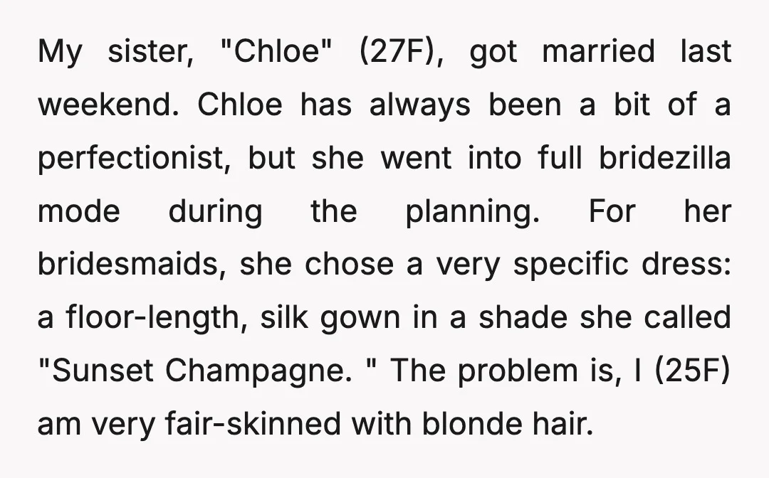 My sister, "Chloe" (27F), got married last weekend. Chloe has always been a bit of a perfectionist, but she went into full bridezilla mode during the planning. For her bridesmaids,...