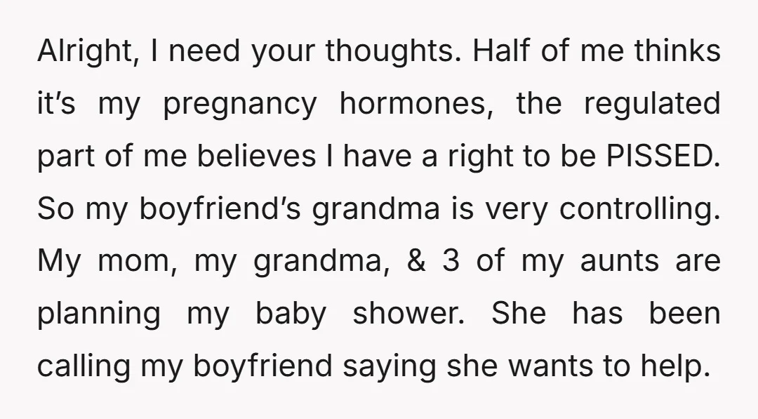Alright, I need your thoughts. Half of me thinks it’s my pregnancy hormones, the regulated part of me believes I have a right to be PISSED. So my boyfriend’s grandma...