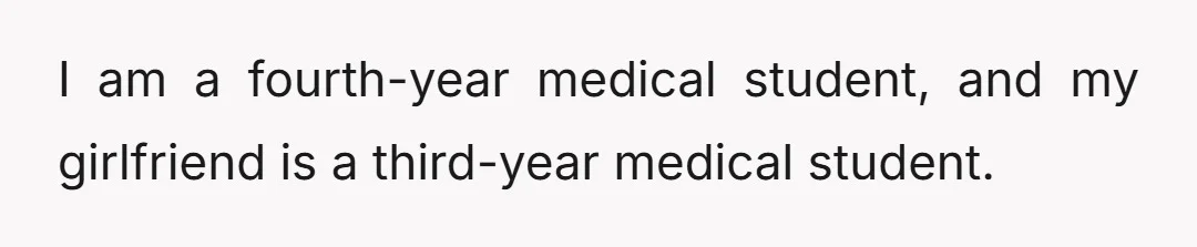I am a fourth-year medical student, and my girlfriend is a third-year medical student.