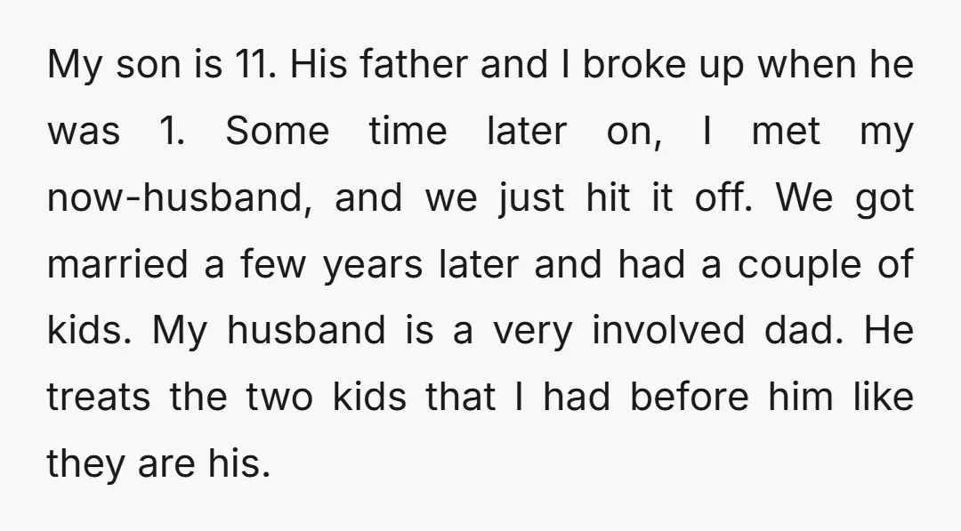 My son is 11. His father and I broke up when he was 1. Some time later on, I met my now-husband, and we just hit it off. We got...