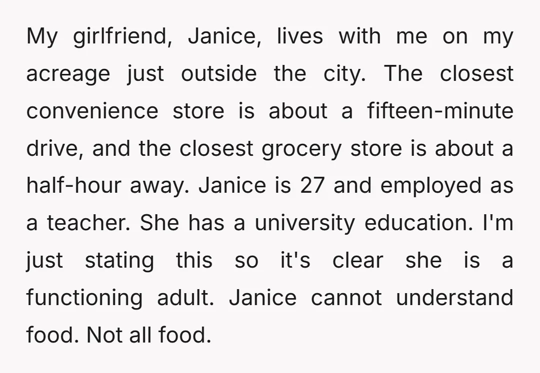 My girlfriend, Janice, lives with me on my acreage just outside the city. The closest convenience store is about a fifteen-minute drive, and the closest grocery store is about a...