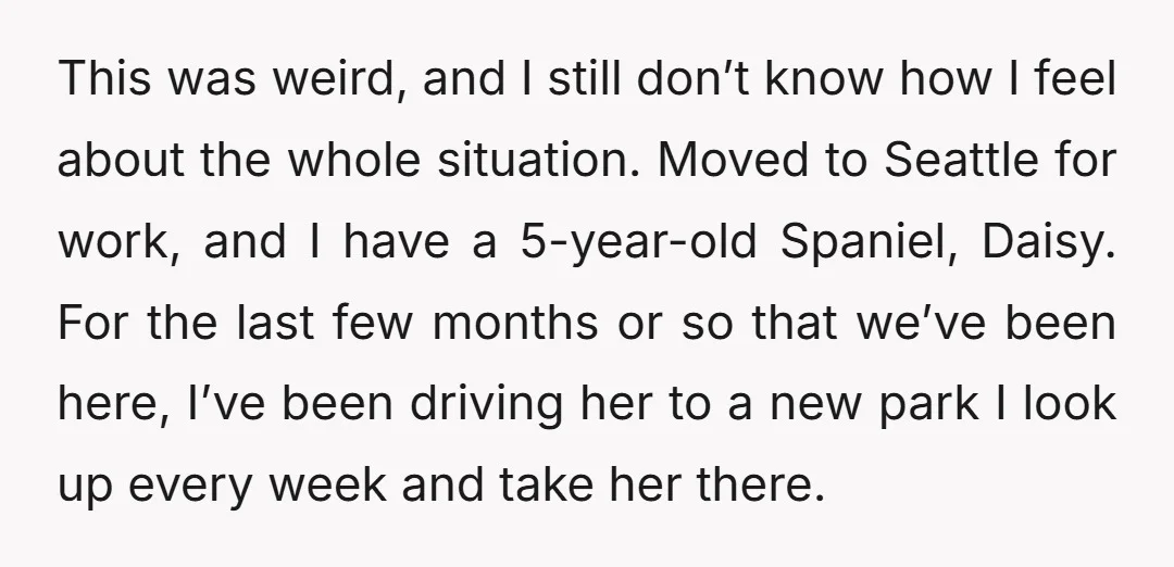 This was weird, and I still don’t know how I feel about the whole situation. Moved to Seattle for work, and I have a 5-year-old Spaniel, Daisy. For the last...