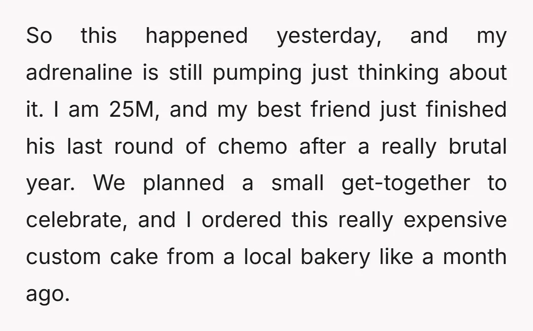 So this happened yesterday, and my adrenaline is still pumping just thinking about it. I am 25M, and my best friend just finished his last round of chemo after a...