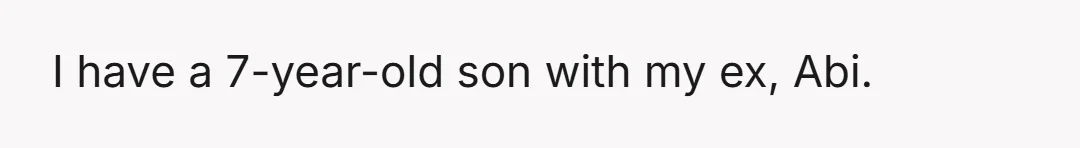 I have a 7-year-old son with my ex, Abi.