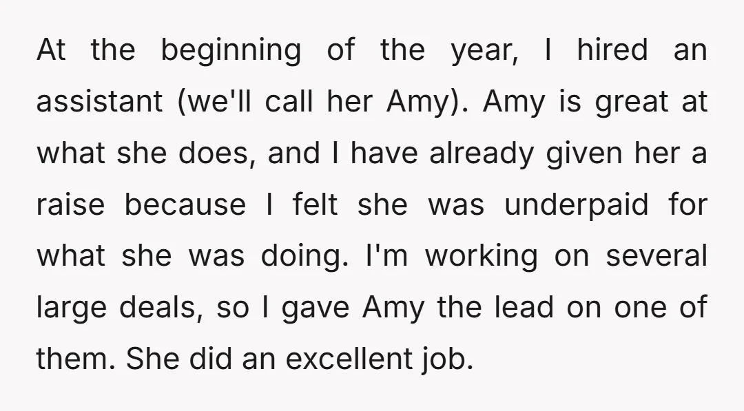 At the beginning of the year, I hired an assistant (we'll call her Amy). Amy is great at what she does, and I have already given her a raise because...