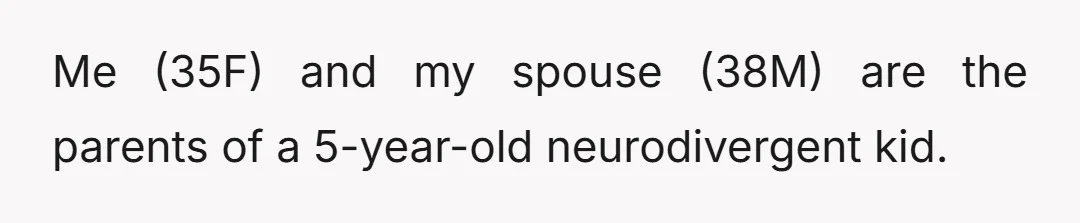 Me (35F) and my spouse (38M) are the parents of a 5-year-old neurodivergent kid.
