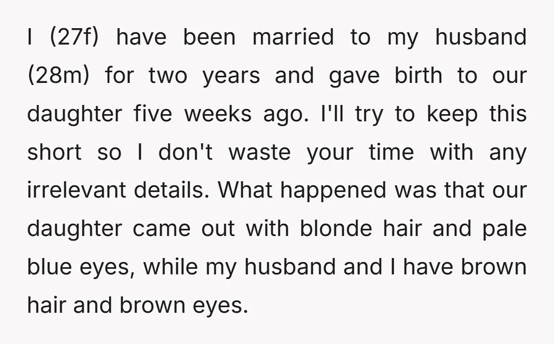 I (27f) have been married to my husband (28m) for two years and gave birth to our daughter five weeks ago. I'll try to keep this short so I don't...