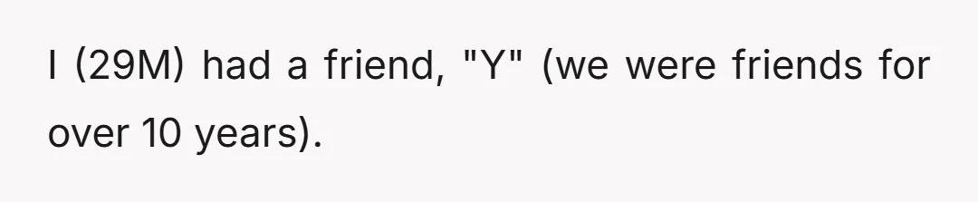 I (29M) had a friend, "Y" (we were friends for over 10 years).