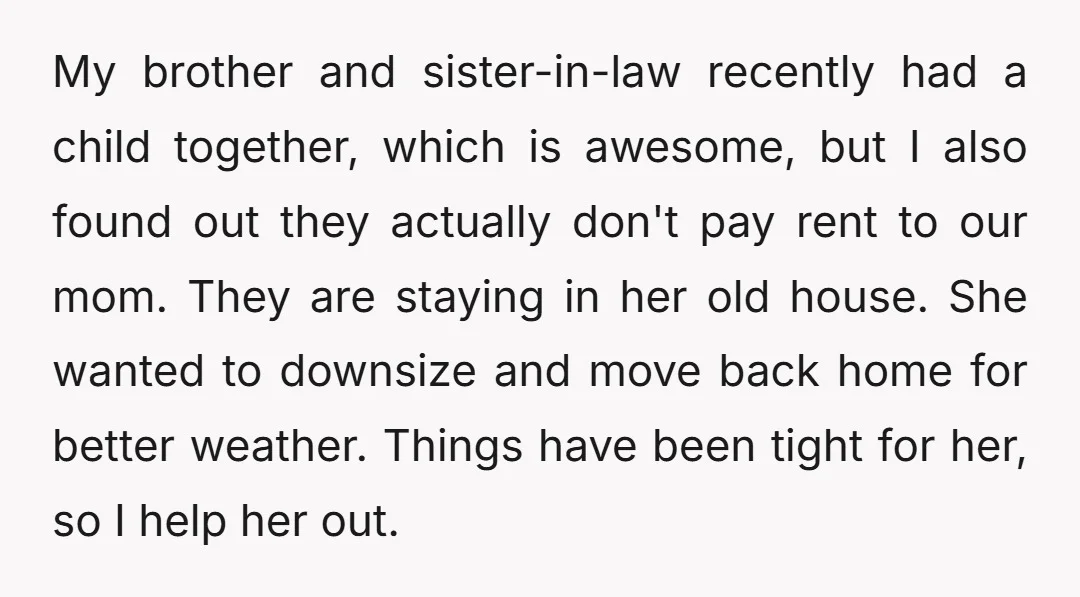 My brother and sister-in-law recently had a child together, which is awesome, but I also found out they actually don't pay rent to our mom. They are staying in her...